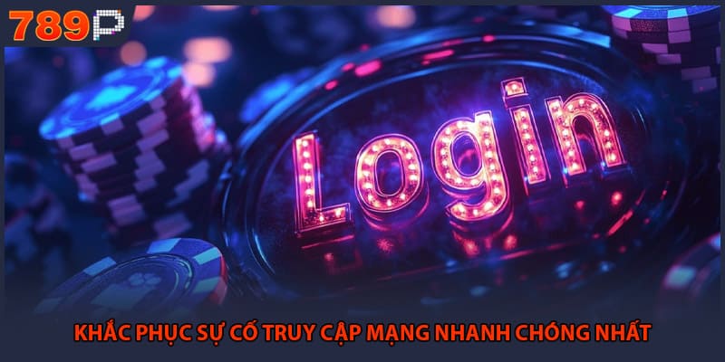 Khắc phục sự cố truy cập mạng nhanh chóng nhất